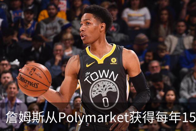 詹姆斯从Polymarket获得每年1500万代言费 收入远超其在76人薪资